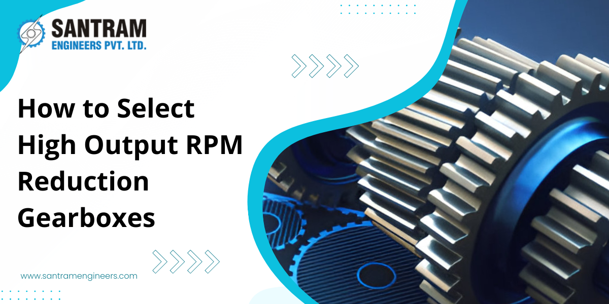 How to Select High Output RPM Reduction Gearboxes
