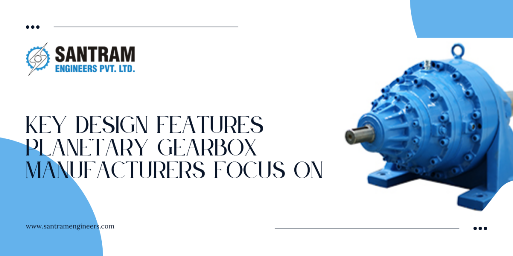 Key Design Features Planetary Gearbox Manufacturers Focus On