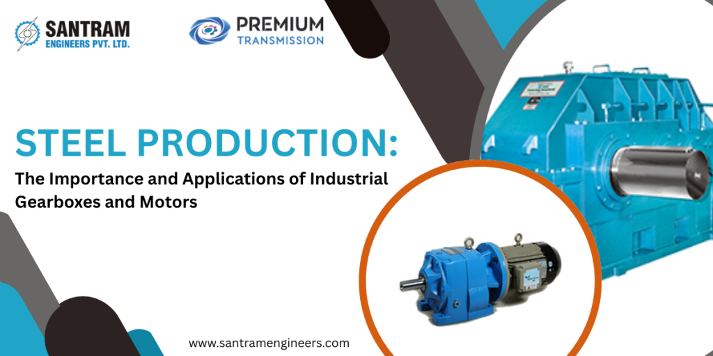 Steel Production: The Importance and Applications of Industrial Gearboxes and Motors
