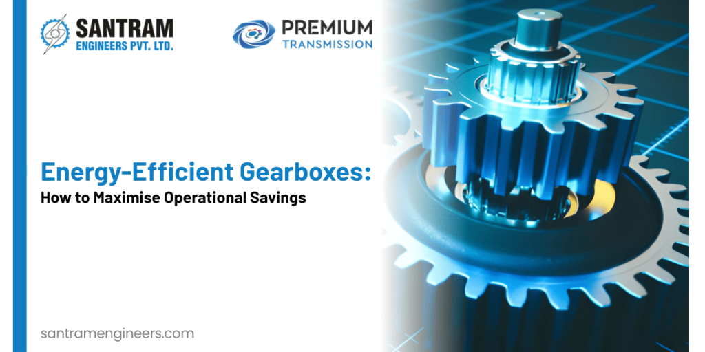 Energy-Efficient Gearboxes: How to Maximise Operational Savings